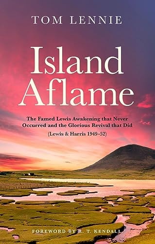 Island Aflame: The Famed Lewis Awakening that Never Occurred and the Glorious Revival that Did (Lewis & Harris 1949-52)