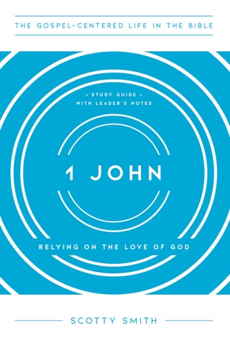 1 John: Relying on the Love of God, Study Guide with Leader's Notes (The Gospel-Centered Life in the Bible)
