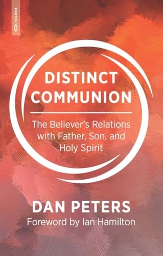 Distinct Communion: The Believer’s Relations With Father, Son, and Holy Spirit