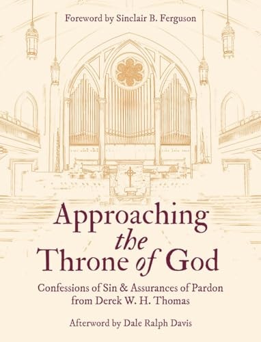 Approaching the Throne of God: Confessions of Sin & Assurances of Pardon from Derek W. H. Thomas