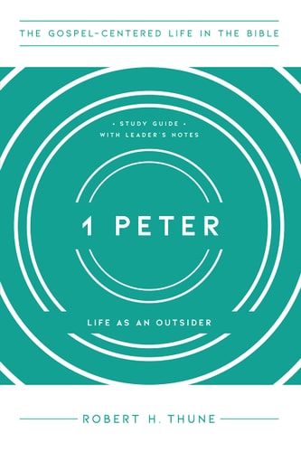 1 Peter: Life as an Outsider, Study Guide with Leader's Notes (The Gospel-Centered Life in the Bible)