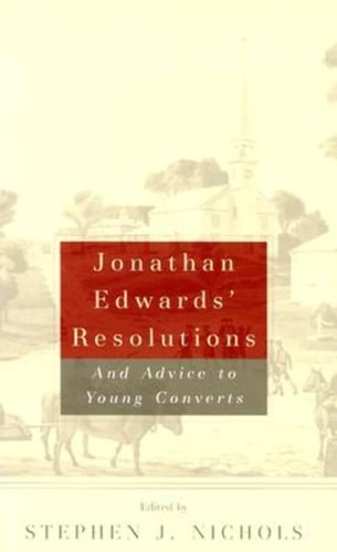 Jonathan Edwards' Resolutions: And Advice to Young Converts