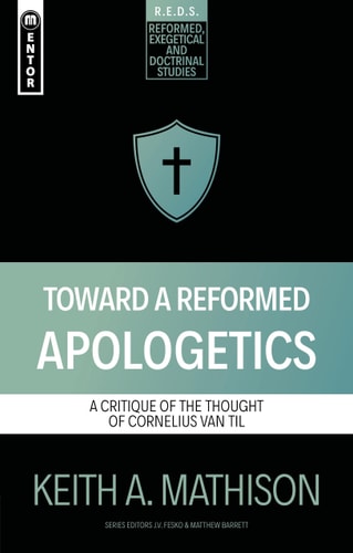 Toward a Reformed Apologetics: A Critique of the Thought of Cornelius Van Til (Reformed Exegetical Doctrinal Studies)