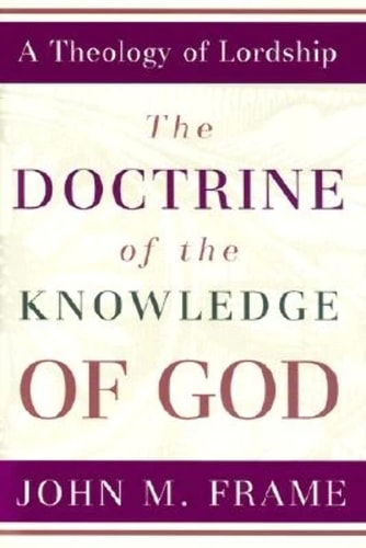 The Doctrine of the Knowledge of God (A Theology of Lordship)