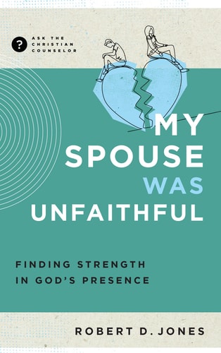 My Spouse Was Unfaithful: Finding Strength in God's Presence (Ask the Christian Counselor)