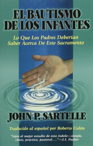 El Bautismo de Los Infantes: Lo Que Padres Deberian Saber Acerca de Este Sacramento (English and Spanish Edition)