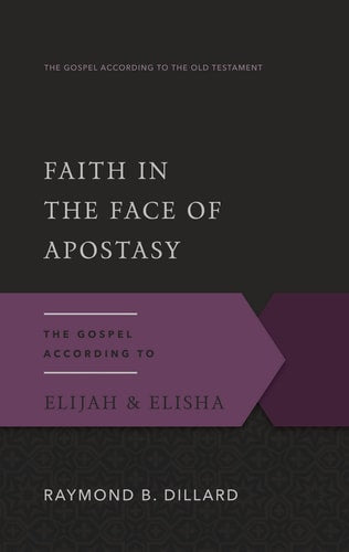 Faith in the Face of Apostasy: The Gospel According to Elijah & Elisha (Gospel According to the Old Testament)
