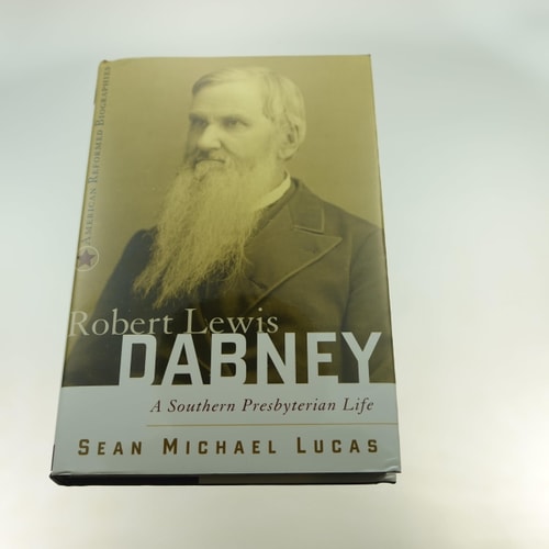Robert Lewis Dabney: A Southern Presbyterian Life (American Reformed Biographies)