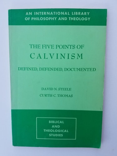 The Five Points of Calvinism: Defined, Defended, and Documented