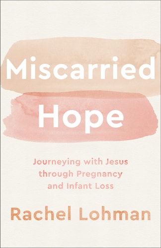 Miscarried Hope: Journeying with Jesus through Pregnancy and Infant Loss