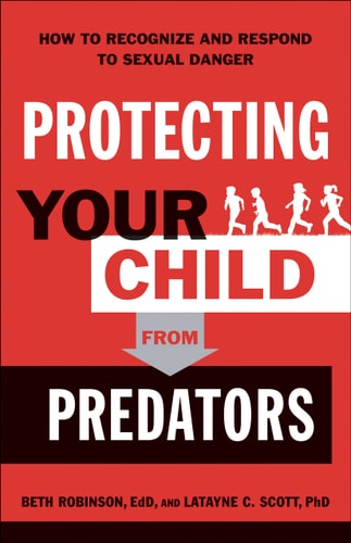 Protecting Your Child from Predators: How to Recognize and Respond to Sexual Danger