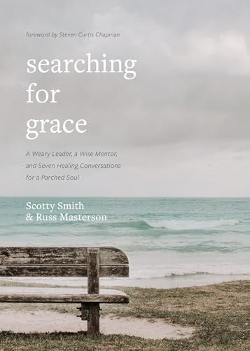 Searching for Grace: A Weary Leader, a Wise Mentor, and Seven Healing Conversations for a Parched Soul