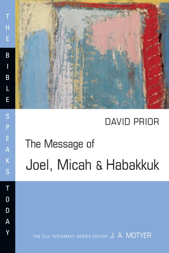 The Message of Joel, Micah and Habakkuk (The Bible Speaks Today Series)