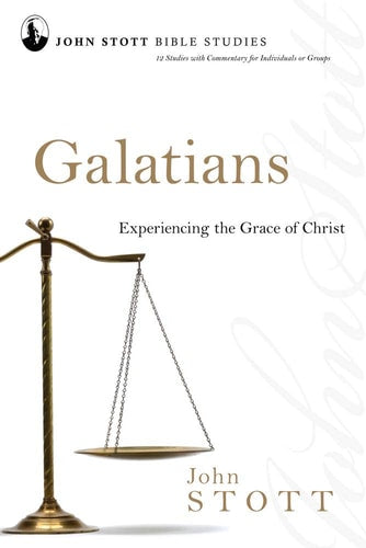 Galatians: Experiencing the Grace of Christ (John Stott Bible Studies)