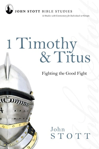 1 Timothy & Titus: Fighting the Good Fight (John Stott Bible Studies)
