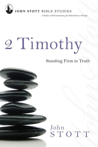 2 Timothy: Standing Firm in Truth (John Stott Bible Studies)
