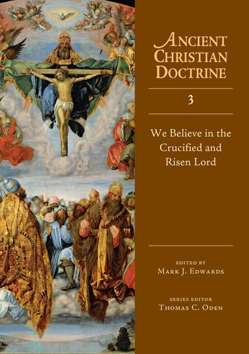 We Believe in the Crucified and Risen Lord (Ancient Christian Doctrine Series, Volume 3)