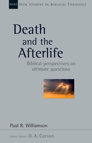 Death and the Afterlife: Biblical Perspectives on Ultimate Questions (New Studies in Biblical Theology, Volume 44)