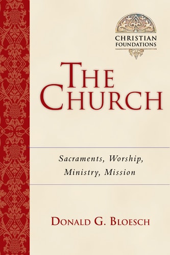 The Church: Sacraments, Worship, Ministry, Mission (Christian Foundations, Book 6)