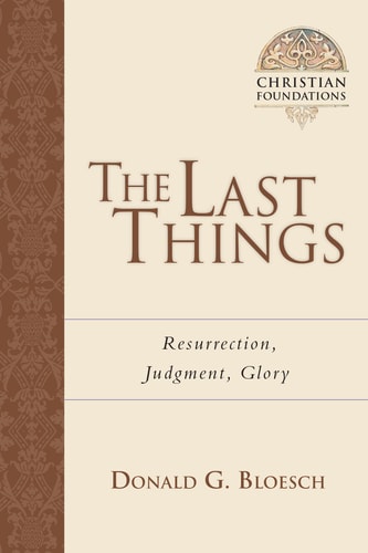 The Last Things: Resurrection, Judgment, Glory (Christian Foundations, Book 7)
