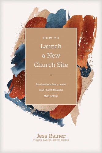 How to Launch a New Church Site: Ten Questions Every Leader (and Church Member) Must Answer (Church Answers Resources)
