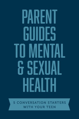 Parent Guides to Mental & Sexual Health: 5 Conversation Starters: The Sex Talk / Pornography / Sexual Assault / Suicide & Self-Harm Prevention / Depression & Anxiety (Axis)