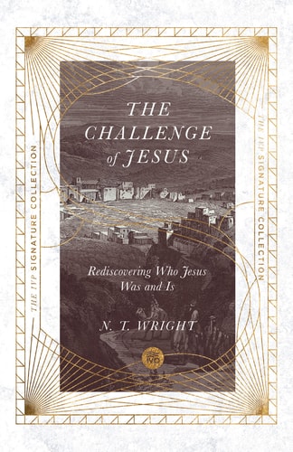 The Challenge of Jesus: Rediscovering Who Jesus Was and Is (The IVP Signature Collection)