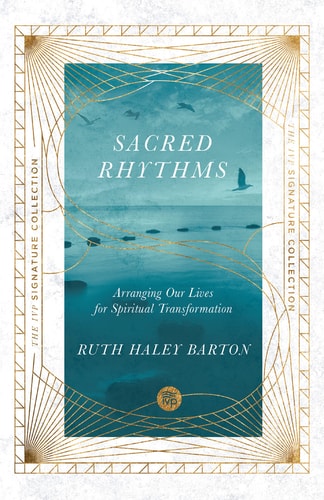 Sacred Rhythms: Arranging Our Lives for Spiritual Transformation (The IVP Signature Collection)