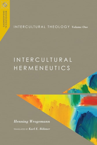 Intercultural Theology, Volume One: Intercultural Hermeneutics (Missiological Engagements) (VOLUME 1)