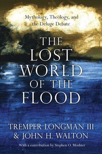 The Lost World of the Flood: Mythology, Theology, and the Deluge Debate (The Lost World Series, Volume 5)