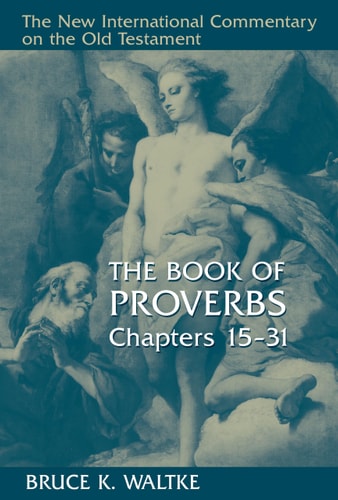 The Book of Proverbs, Chapters 15-31 (THE NEW INTERNATIONAL COMMENTARY ON THE OLD TESTAMENT)