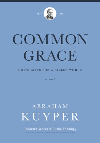 Common Grace (Volume 2): God's Gifts for a Fallen World (Abraham Kuyper Collected Works in Public Theology)