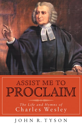 Assist Me to Proclaim: The Life and Hymns of Charles Wesley