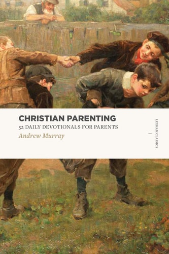 Christian Parenting: 52 Daily Devotionals for Parents (Lexham Classics)