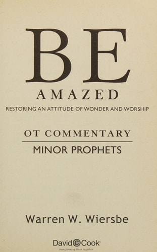 Be Amazed (Minor Prophets): Restoring an Attitude of Wonder and Worship (The BE Series Commentary)