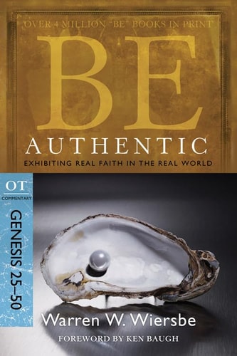 Be Authentic (Genesis 25-50): Exhibiting Real Faith in the Real World (The BE Series Commentary)