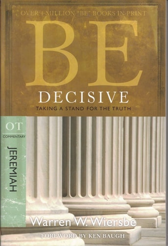 Be Decisive (Jeremiah): Taking a Stand for the Truth (The BE Series Commentary)