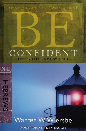 Be Confident (Hebrews): Live by Faith, Not by Sight (The BE Series Commentary)