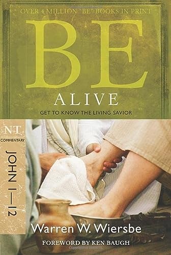 Be Alive (John 1-12): Get to Know the Living Savior (The BE Series Commentary)