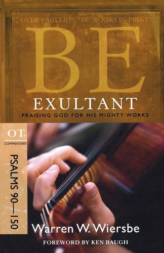 Be Exultant (Psalms 90-150): Praising God for His Mighty Works (The BE Series Commentary)