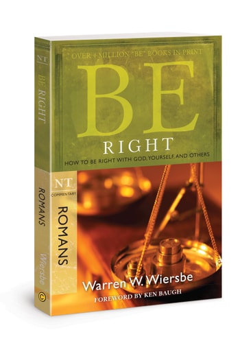 Be Right (Romans): How to Be Right with God, Yourself, and Others (The BE Series Commentary)