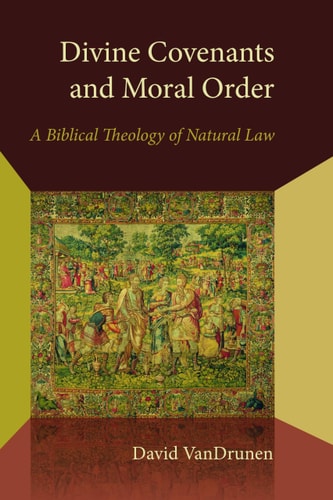 Divine Covenants and Moral Order: A Biblical Theology of Natural Law (Emory University Studies in Law and Religion (EUSLR))