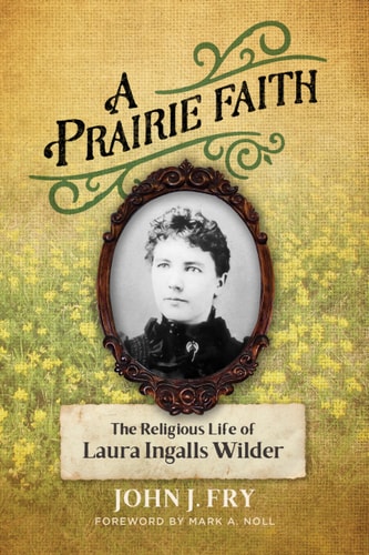 A Prairie Faith: The Religious Life of Laura Ingalls Wilder (Library of Religious Biography (LRB))