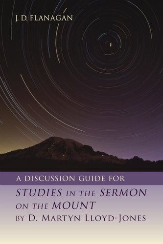 A Discussion Guide for STUDIES IN THE SERMON ON THE MOUNT by D. Martyn Lloyd-Jones