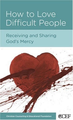 How To Love Difficult People: Receiving and Sharing God's Mercy