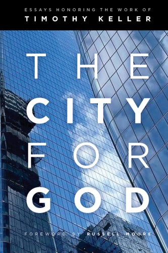 The City for God: Essays Honoring the Work of Timothy Keller