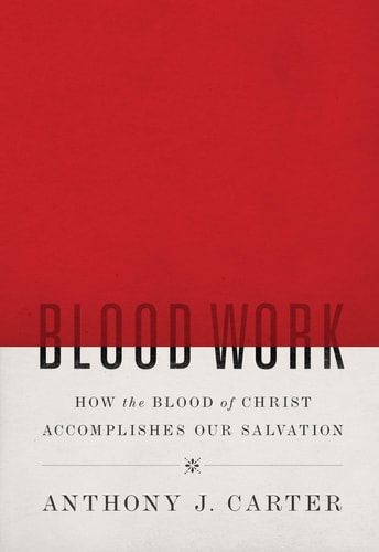 Blood Work: How the Blood of Christ Accomplishes Our Salvation