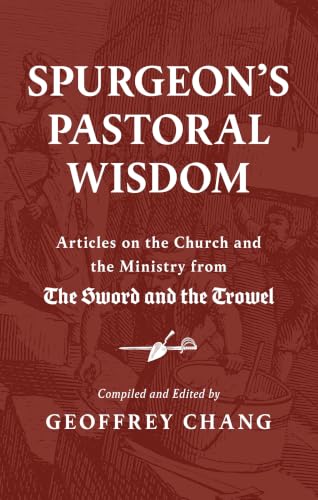Spurgeon's Pastoral Wisdom: Articles on the Church and Ministry from the Sword and the Trowel