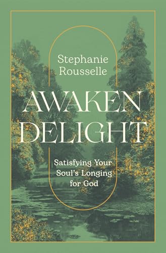 Awaken Delight: Satisfying Your Soul's Longing for God