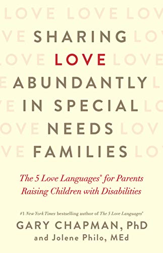 Sharing Love Abundantly in Special Needs Families: The 5 Love Languages® for Parents Raising Children with Disabilities